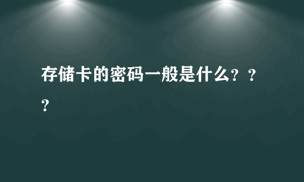 存储卡的密码一般是什么？？？