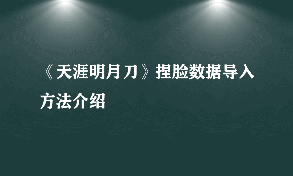 《天涯明月刀》捏脸数据导入方法介绍