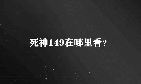 死神149在哪里看？