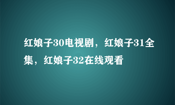 红娘子30电视剧，红娘子31全集，红娘子32在线观看