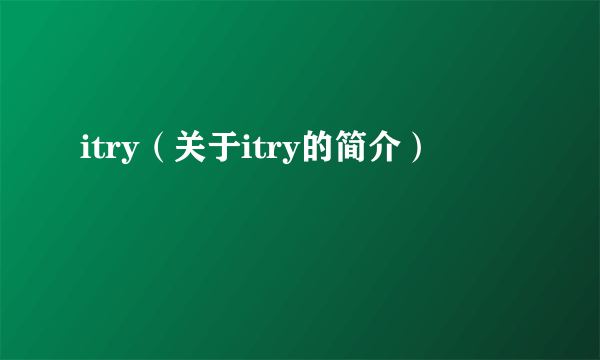 itry（关于itry的简介）