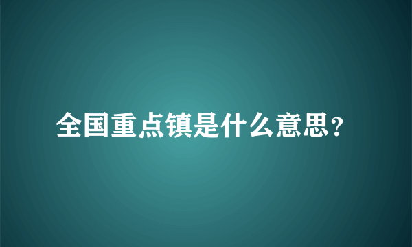 全国重点镇是什么意思？