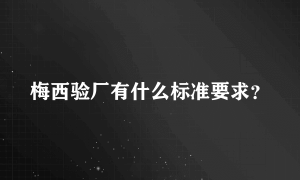 梅西验厂有什么标准要求？