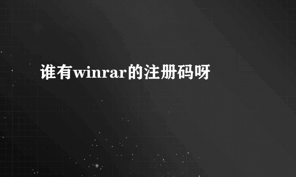 谁有winrar的注册码呀