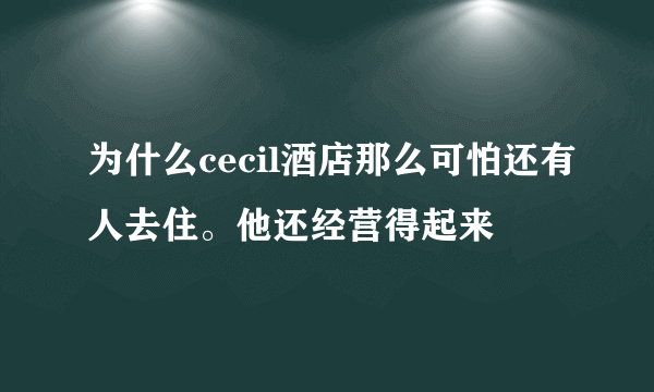 为什么cecil酒店那么可怕还有人去住。他还经营得起来