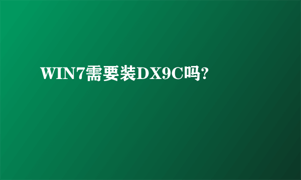 WIN7需要装DX9C吗?