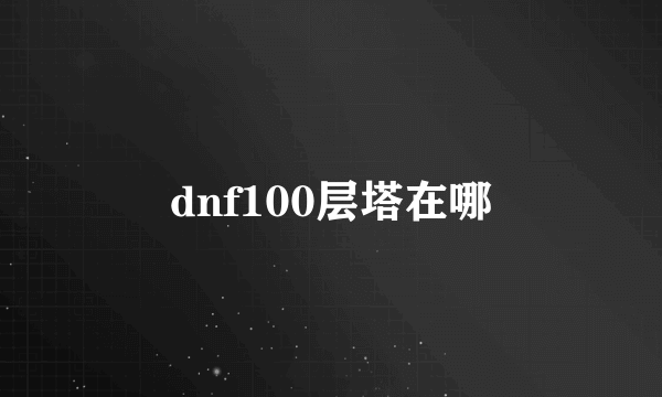 dnf100层塔在哪