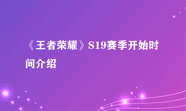 《王者荣耀》S19赛季开始时间介绍