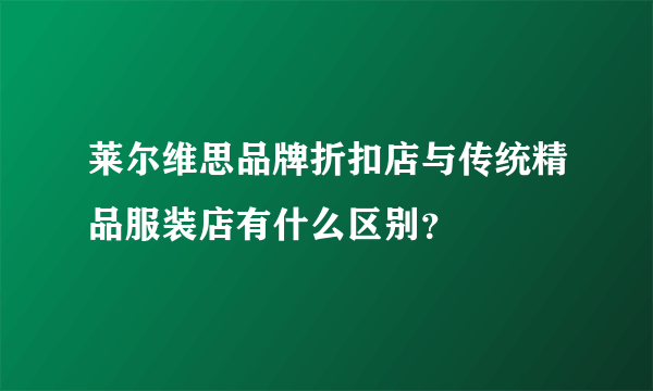 莱尔维思品牌折扣店与传统精品服装店有什么区别？