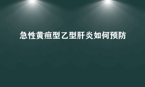 急性黄疸型乙型肝炎如何预防