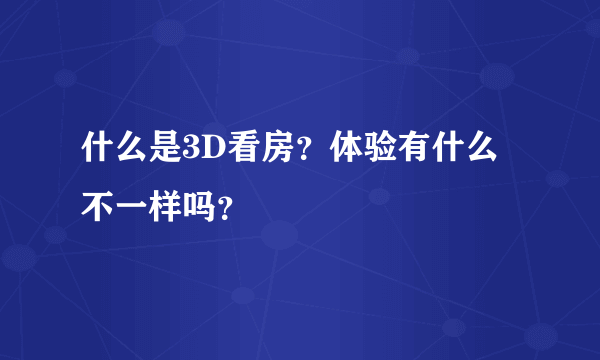 什么是3D看房？体验有什么不一样吗？