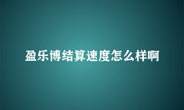 盈乐博结算速度怎么样啊