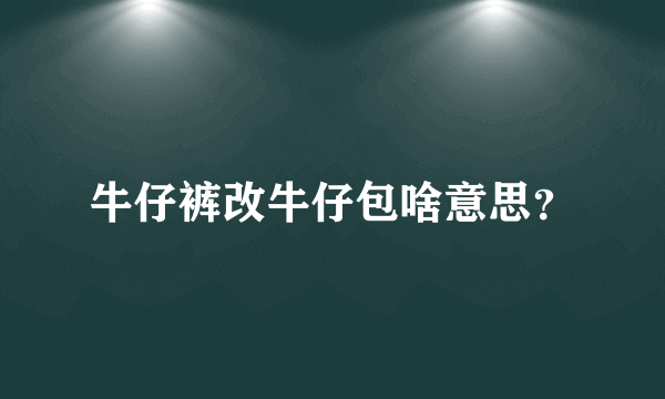 牛仔裤改牛仔包啥意思？