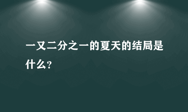 一又二分之一的夏天的结局是什么？