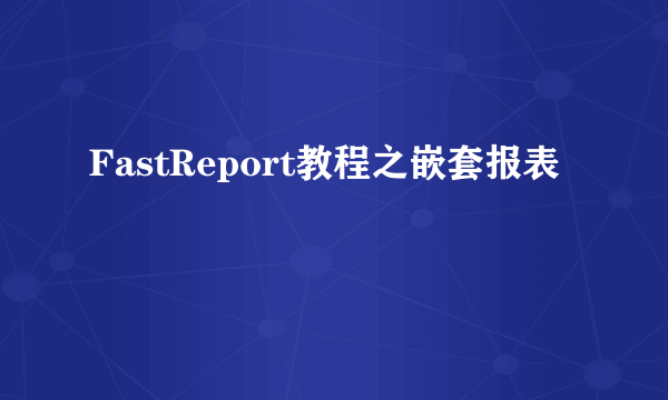 FastReport教程之嵌套报表