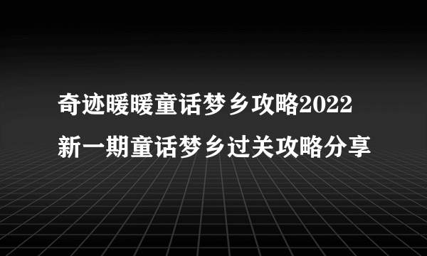 奇迹暖暖童话梦乡攻略2022 新一期童话梦乡过关攻略分享