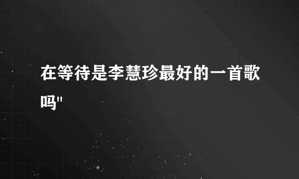 在等待是李慧珍最好的一首歌吗