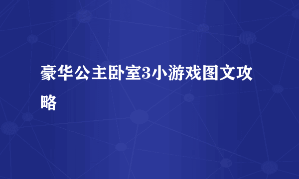 豪华公主卧室3小游戏图文攻略