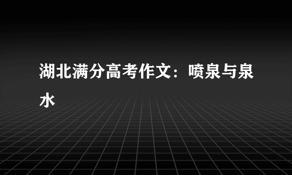 湖北满分高考作文：喷泉与泉水