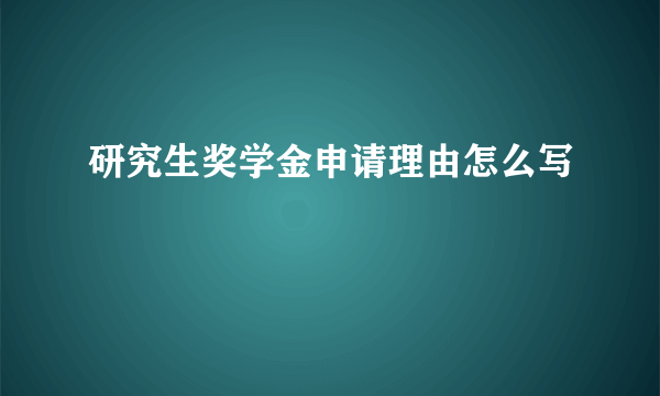 研究生奖学金申请理由怎么写