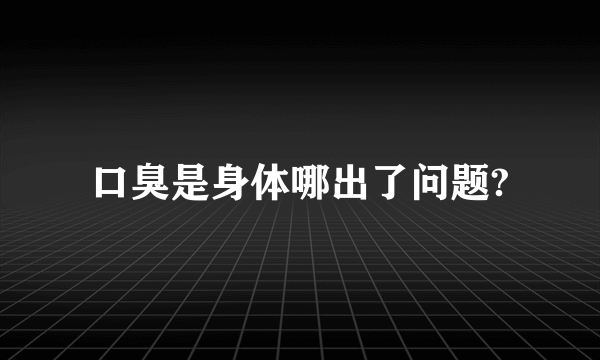 口臭是身体哪出了问题?