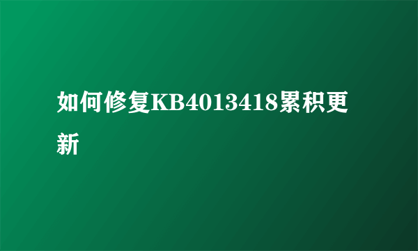 如何修复KB4013418累积更新