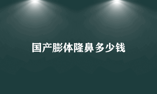 国产膨体隆鼻多少钱