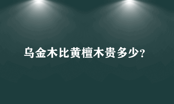 乌金木比黄檀木贵多少？