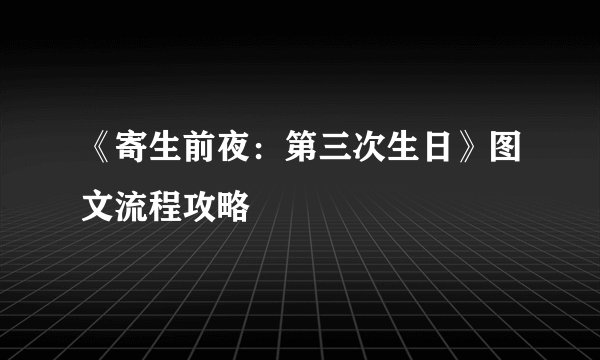 《寄生前夜：第三次生日》图文流程攻略