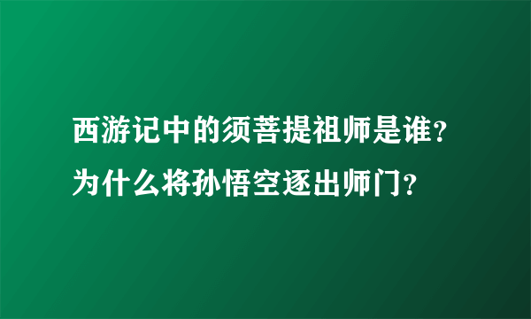 西游记中的须菩提祖师是谁？为什么将孙悟空逐出师门？