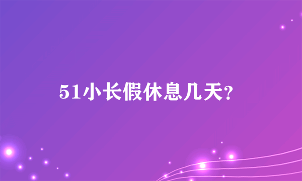 51小长假休息几天？