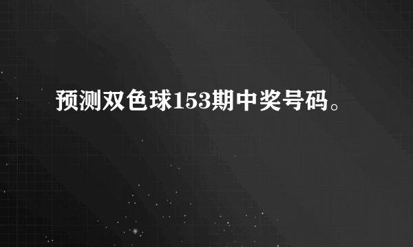 预测双色球153期中奖号码。