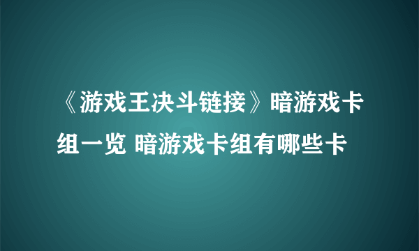 《游戏王决斗链接》暗游戏卡组一览 暗游戏卡组有哪些卡