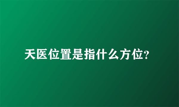 天医位置是指什么方位？