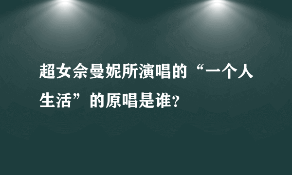 超女佘曼妮所演唱的“一个人生活”的原唱是谁？