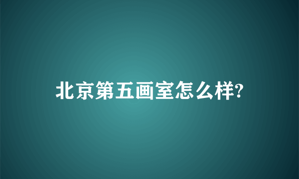 北京第五画室怎么样?