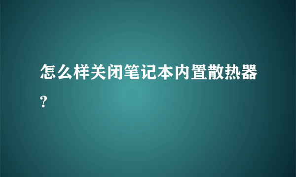 怎么样关闭笔记本内置散热器?