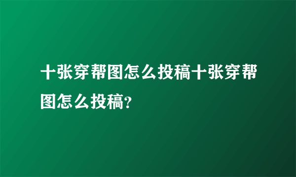 十张穿帮图怎么投稿十张穿帮图怎么投稿？