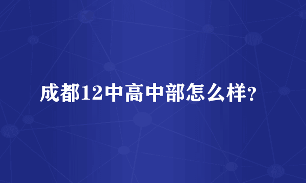 成都12中高中部怎么样？