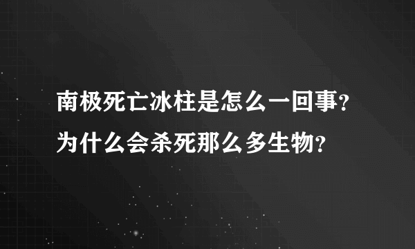 南极死亡冰柱是怎么一回事？为什么会杀死那么多生物？