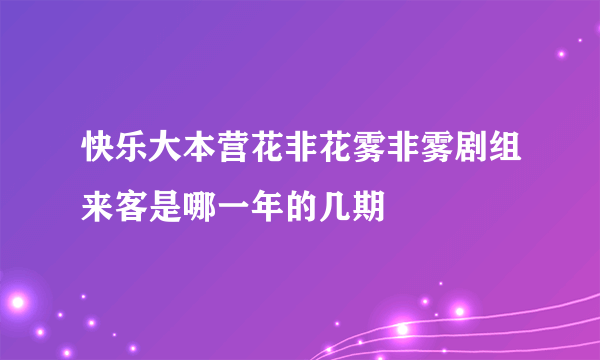 快乐大本营花非花雾非雾剧组来客是哪一年的几期