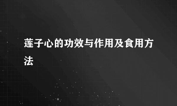 莲子心的功效与作用及食用方法