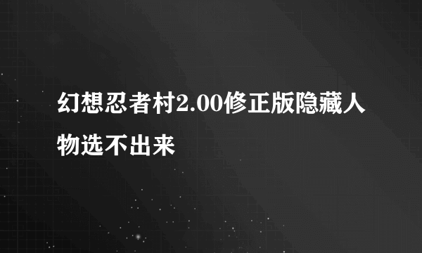 幻想忍者村2.00修正版隐藏人物选不出来