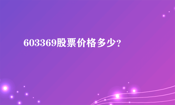 603369股票价格多少？