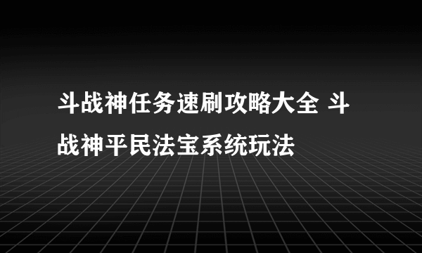 斗战神任务速刷攻略大全 斗战神平民法宝系统玩法