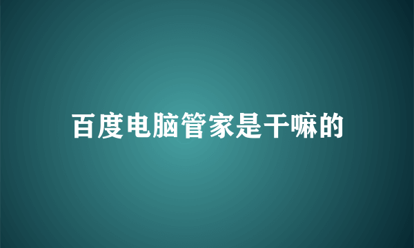 百度电脑管家是干嘛的