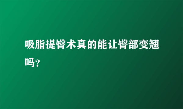 吸脂提臀术真的能让臀部变翘吗？