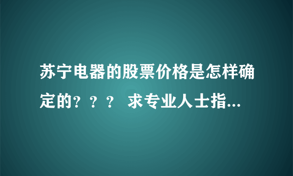 苏宁电器的股票价格是怎样确定的？？？ 求专业人士指导！！！