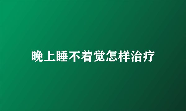 晚上睡不着觉怎样治疗