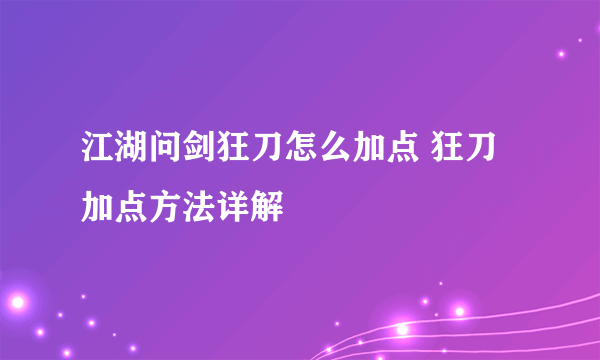 江湖问剑狂刀怎么加点 狂刀加点方法详解